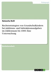 Rechenstrategien von Grundschulkindern bei Additions- und Subtraktionsaufgaben im Zahlenraum bis 1000. Eine Untersuchung