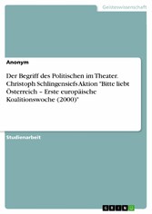 Der Begriff des Politischen im Theater. Christoph Schlingensiefs Aktion 'Bitte liebt Österreich - Erste europäische Koalitionswoche (2000)'