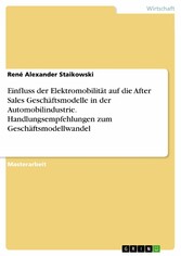 Einfluss der Elektromobilität auf die After Sales Geschäftsmodelle in der Automobilindustrie. Handlungsempfehlungen zum Geschäftsmodellwandel