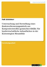 Untersuchung und Herstellung eines Bodenverbesserungsmittels aus Kompostreststoffen gemischter Abfälle. Für landwirtschaftliche Anbauflächen in der Küstenregion Mosambiks