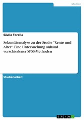 Sekundäranalyse zu der Studie 'Rente und Alter'. Eine Untersuchung anhand verschiedener SPSS-Methoden