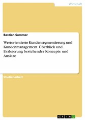 Wertorientierte Kundensegmentierung und Kundenmanagement. Überblick und Evaluierung bestehender Konzepte und Ansätze