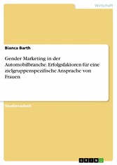 Gender Marketing in der Automobilbranche. Erfolgsfaktoren für eine zielgruppenspezifische Ansprache von Frauen