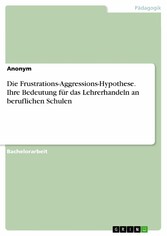 Die Frustrations-Aggressions-Hypothese. Ihre Bedeutung für das Lehrerhandeln an beruflichen Schulen