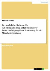 Der rechtliche Rahmen für Arbeitszeitmodelle unter besonderer Berücksichtigung ihrer Bedeutung für die Mitarbeiterbindung