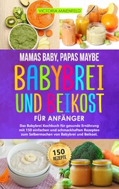 Mamas Baby, Papas maybe - Babybrei und Beikost für Anfänger