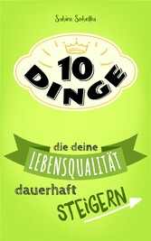 10 Dinge, die deine Lebensqualität dauerhaft steigern