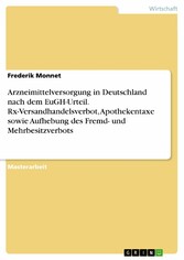 Arzneimittelversorgung in Deutschland nach dem EuGH-Urteil. Rx-Versandhandelsverbot, Apothekentaxe sowie Aufhebung des Fremd- und Mehrbesitzverbots