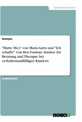 'Marte Meo' von Maria Aarts und 'Ich schaffs!' von Ben Furman. Ansätze für Beratung und Therapie bei verhaltensauffälligen Kindern