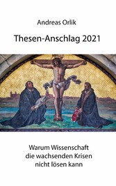 Thesen-Anschlag 2021: Warum Wissenschaft die wachsenden Krisen nicht lösen kann