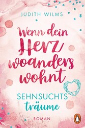 Wenn dein Herz woanders wohnt - Sehnsuchtsträume