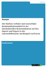 Der Einfluss verbaler und nonverbaler Kommunikationsmittel in der interkulturellen Kommunikation auf den Import und Export in der Automobilbranche. Am Beispiel von Toyota