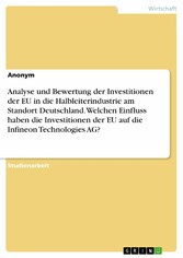 Analyse und Bewertung der Investitionen der EU in die Halbleiterindustrie am Standort Deutschland. Welchen Einfluss haben die Investitionen der EU  auf die Infineon Technologies AG?