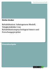 Rehabilitation. Salutogenese-Modell, Tätigkeitsfelder von Rehabilitationspsychologen/-innen und Forschungsprojekte