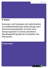 Konzepte und Strategien der individuellen Gesundheitsförderung. Entwicklung einer Präventionsmaßnahme in Form eines Kursprogramms in einem prioritären Handlungsfeld gemäß des Leitfadens der Prävention