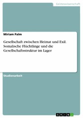 Gesellschaft zwischen Heimat und Exil. Somalische Flüchtlinge und die Gesellschaftsstruktur im Lager