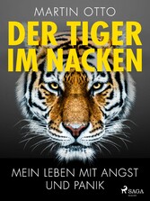 Der Tiger im Nacken: Mein Leben mit Angst und Panik