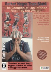 Dantse Dantse: Rather Negro than Black: The Creation of an 'Inferior Race' by Whites God created man in his own image and whites created blacks in their image: the silent and perhaps greatest crime of all time was calling people black.