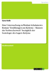 Eine Untersuchung zu Warlam Schalamows Roman 'Erzählungen aus Kolyma - Skizzen der Verbrecherwelt' bezüglich der Soziologie des Lagers Kolyma