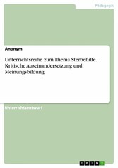 Unterrichtsreihe zum Thema Sterbehilfe. Kritische Auseinandersetzung und Meinungsbildung