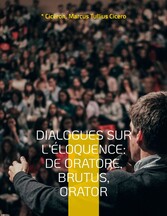 Dialogues sur l&apos;éloquence: De oratore, Brutus, Orator