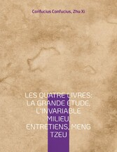 Les Quatre Livres : La Grande étude, L&apos;Invariable milieu, Entretiens, Meng Tzeu