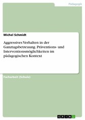 Aggressives Verhalten in der Ganztagsbetreuung. Präventions- und Interventionsmöglichkeiten im pädagogischen Kontext