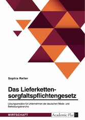 Das Lieferkettensorgfaltspflichtengesetz. Lösungsansätze für Unternehmen der deutschen Mode- und Bekleidungsbranche