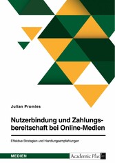 Nutzerbindung und Zahlungsbereitschaft bei Online-Medien. Effektive Strategien und Handlungsempfehlungen