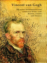 Vincent van Gogh: 100 seiner berühmtesten und schönsten Bilder samt Briefen, Zitaten und Skizzen