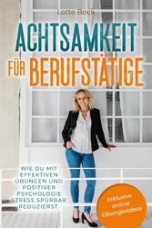 Achtsamkeit für Berufstätige: Wie du mit effektiven Übungen und positiver Psychologie Stress spürbar reduzierst.