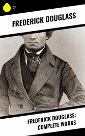 Frederick Douglass: Complete Works