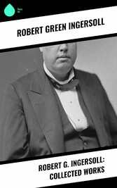 Robert G. Ingersoll: Collected Works