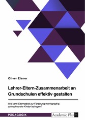 Lehrer-Eltern-Zusammenarbeit an Grundschulen effektiv gestalten. Wie kann Elternarbeit zur Förderung mehrsprachig aufwachsender Kinder beitragen?