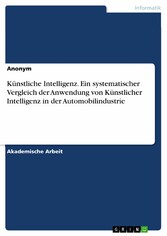 Künstliche Intelligenz. Ein systematischer Vergleich der Anwendung von Künstlicher Intelligenz in der Automobilindustrie