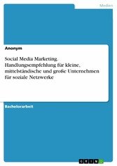 Social Media Marketing. Handlungsempfehlung für kleine, mittelständische und große Unternehmen für soziale Netzwerke