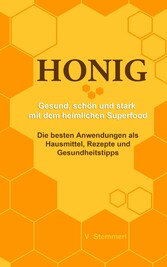 Honig - Gesund schön und stark mit dem heimlichen Superfood