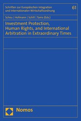 Investment Protection, Human Rights, and International Arbitration in Extraordinary Times