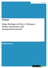 Diego Rodrigez de Silva y Velázquez. Werke, Intentionen und Interpretationsansätze