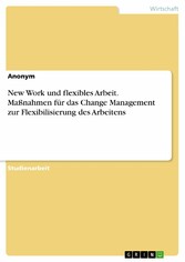 New Work und flexibles Arbeit. Maßnahmen für das Change Management zur Flexibilisierung des Arbeitens