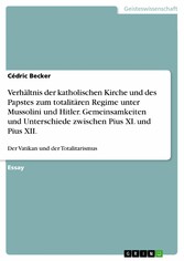 Verhältnis der katholischen Kirche und des Papstes zum totalitären Regime unter Mussolini und Hitler. Gemeinsamkeiten und Unterschiede zwischen Pius XI. und Pius XII.