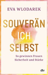 Souverän ich selbst So gewinnen Frauen Sicherheit und Stärke