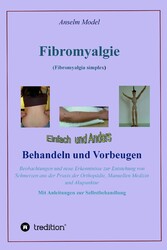 Fibromyalgie (Fibromyalgia simplex) einfach und anders behandeln und vorbeugen