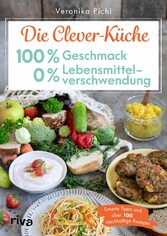 Die Clever-Küche: 100 % Geschmack - 0 % Lebensmittelverschwendung