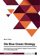 Die Blue Ocean Strategy. Open Banking als neuer Markt für digitale Finanzvermittler im Privatkundengeschäft