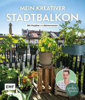 Mein kreativer Stadtbalkon - DIY-Projekte und Gartenwissen präsentiert vom Garten Fräulein