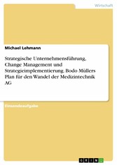 Strategische Unternehmensführung, Change Management und Strategieimplementierung. Bodo Müllers Plan für den Wandel der Medizintechnik AG