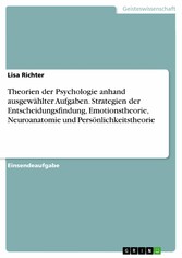 Theorien der Psychologie anhand ausgewählter Aufgaben. Strategien der Entscheidungsfindung, Emotionstheorie, Neuroanatomie und Persönlichkeitstheorie