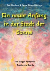 Ein neuer Anfang in der Stadt der Sonne - Tauche ab in eine spirituelle Fiktion und lerne uralte Philosophien und Weisheiten kennen, die auf Sanskrit Texten basieren.