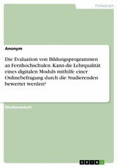 Die Evaluation von Bildungsprogrammen an Fernhochschulen. Kann die Lehrqualität eines digitalen Moduls mithilfe einer Onlinebefragung durch die Studierenden bewertet werden?